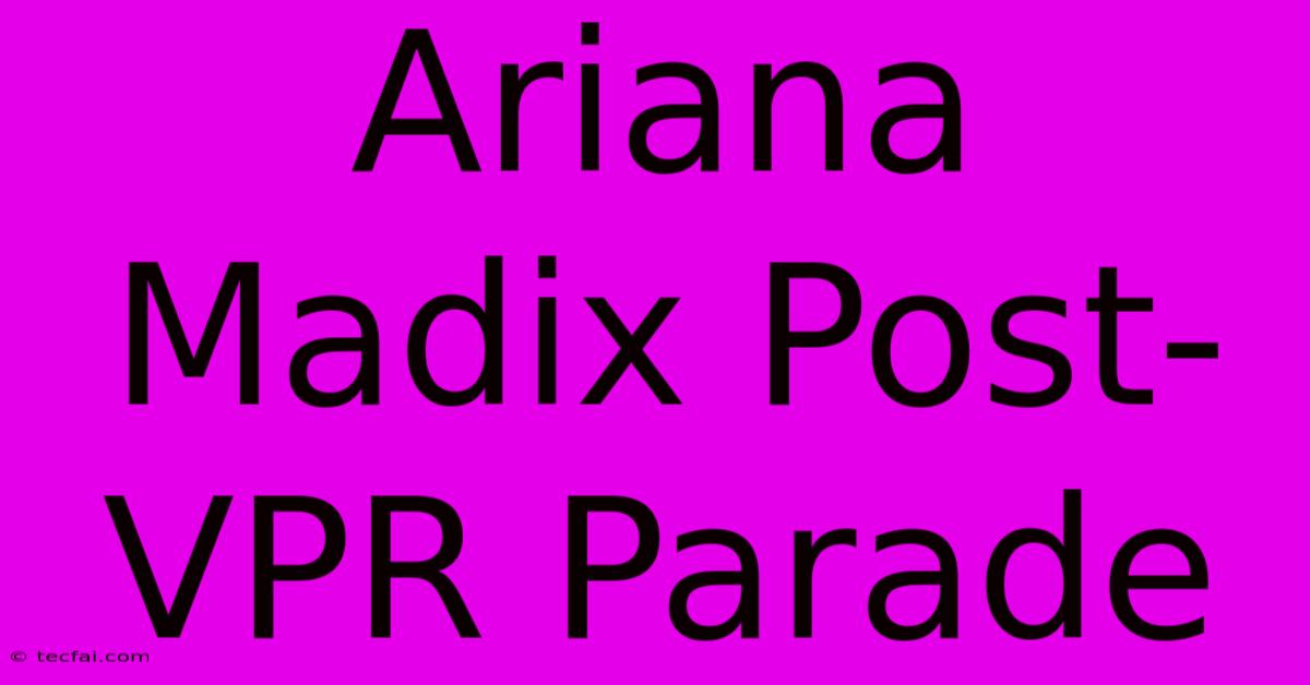 Ariana Madix Post-VPR Parade