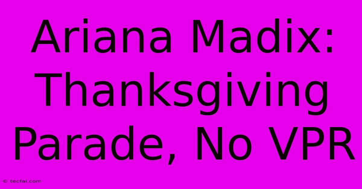 Ariana Madix: Thanksgiving Parade, No VPR