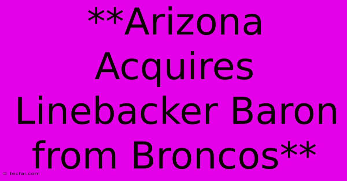 **Arizona Acquires Linebacker Baron From Broncos**