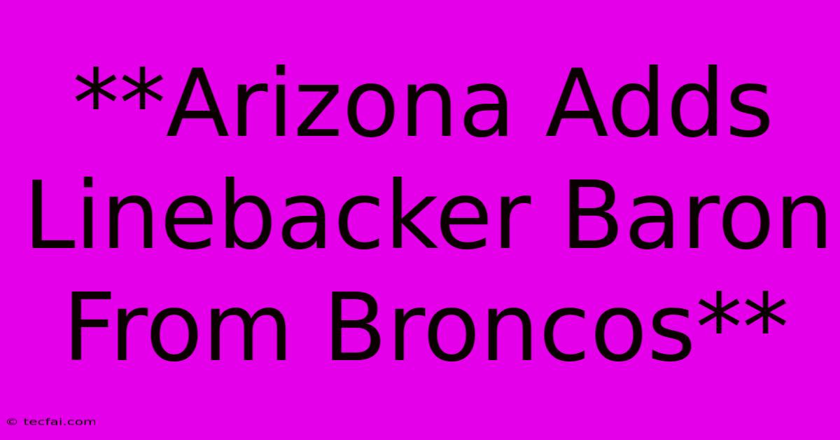 **Arizona Adds Linebacker Baron From Broncos**