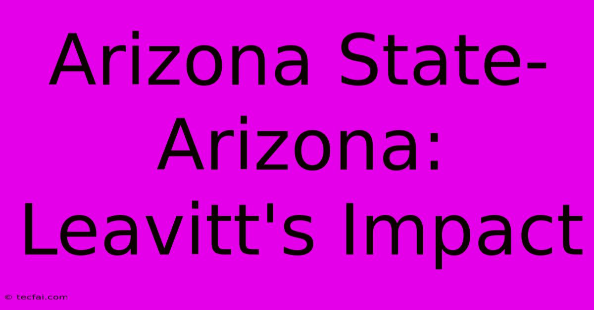 Arizona State-Arizona: Leavitt's Impact