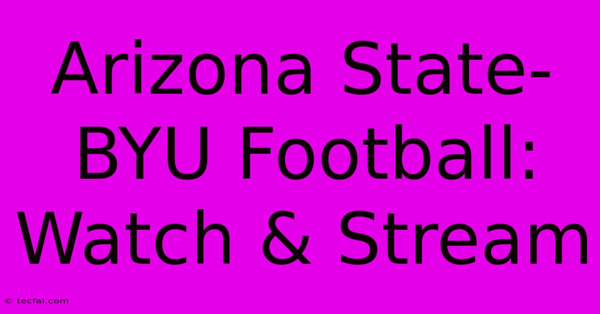 Arizona State-BYU Football: Watch & Stream