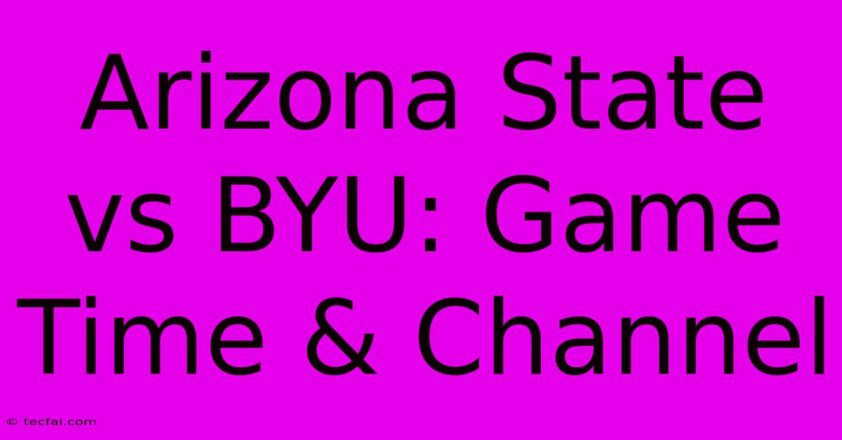 Arizona State Vs BYU: Game Time & Channel