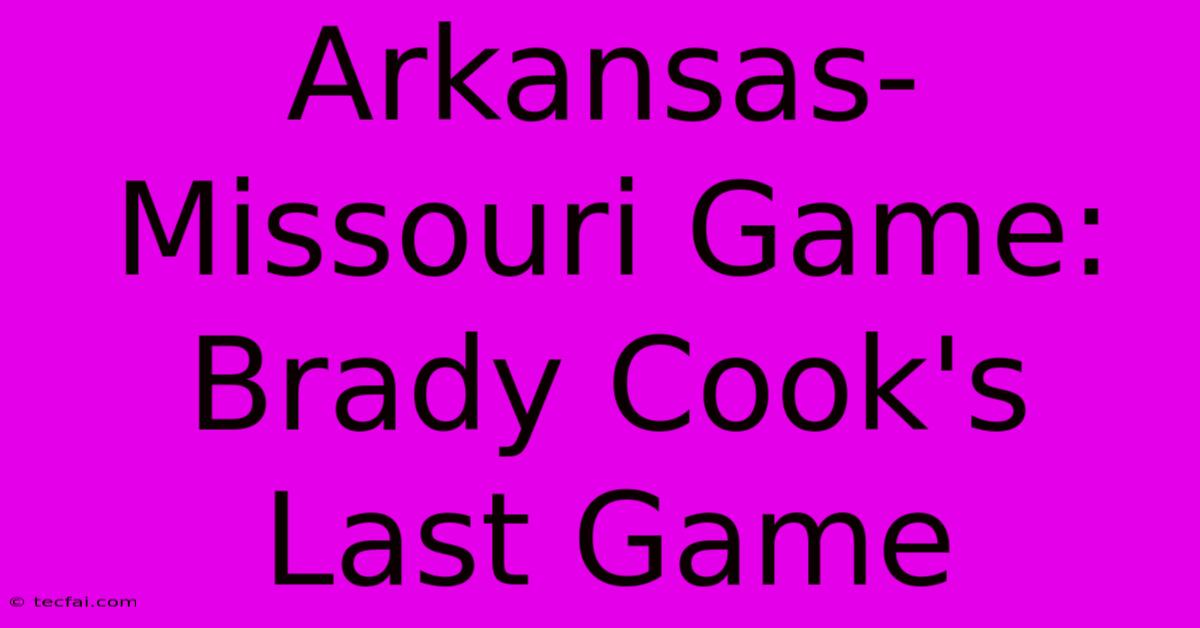 Arkansas-Missouri Game: Brady Cook's Last Game