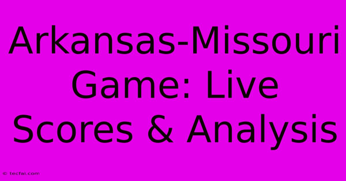 Arkansas-Missouri Game: Live Scores & Analysis