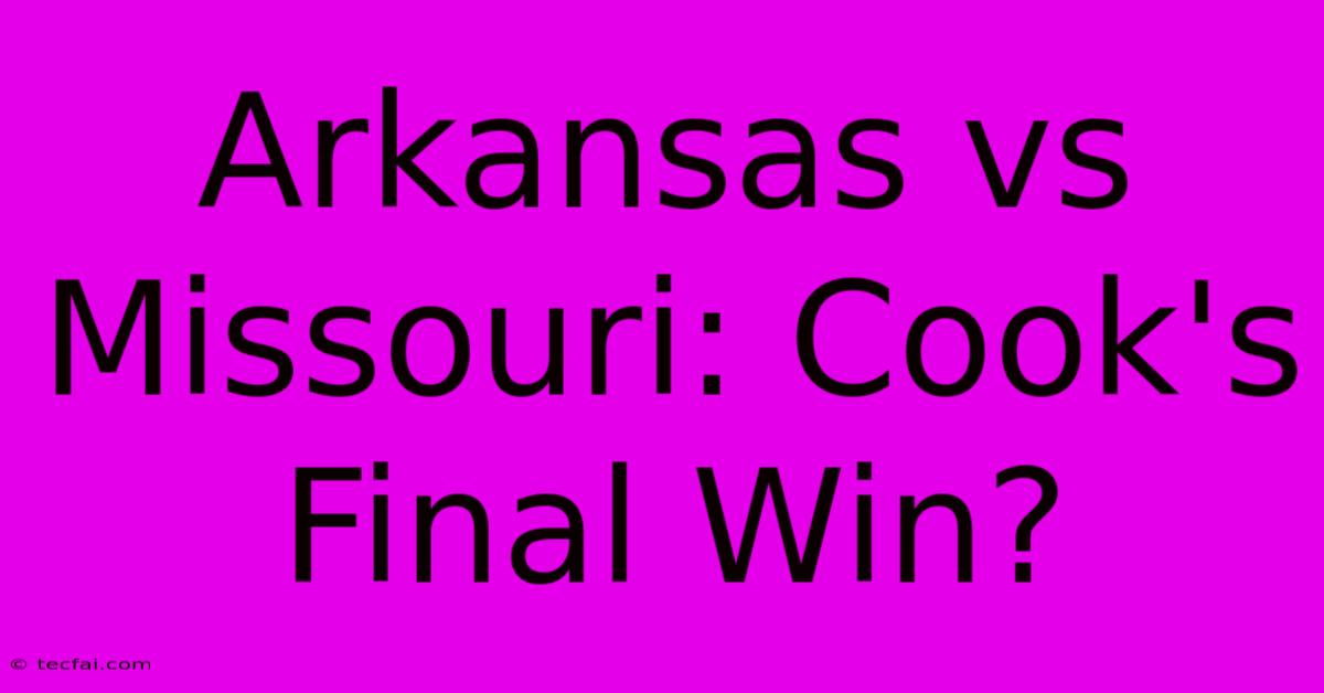 Arkansas Vs Missouri: Cook's Final Win?