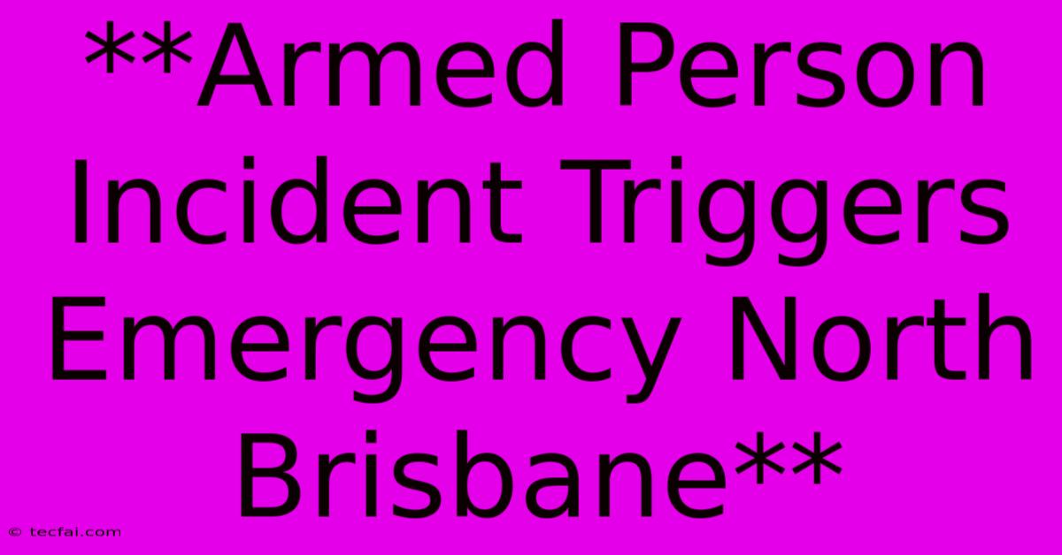 **Armed Person Incident Triggers Emergency North Brisbane** 