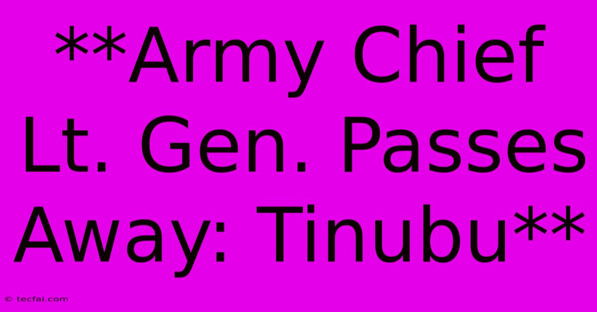 **Army Chief Lt. Gen. Passes Away: Tinubu**