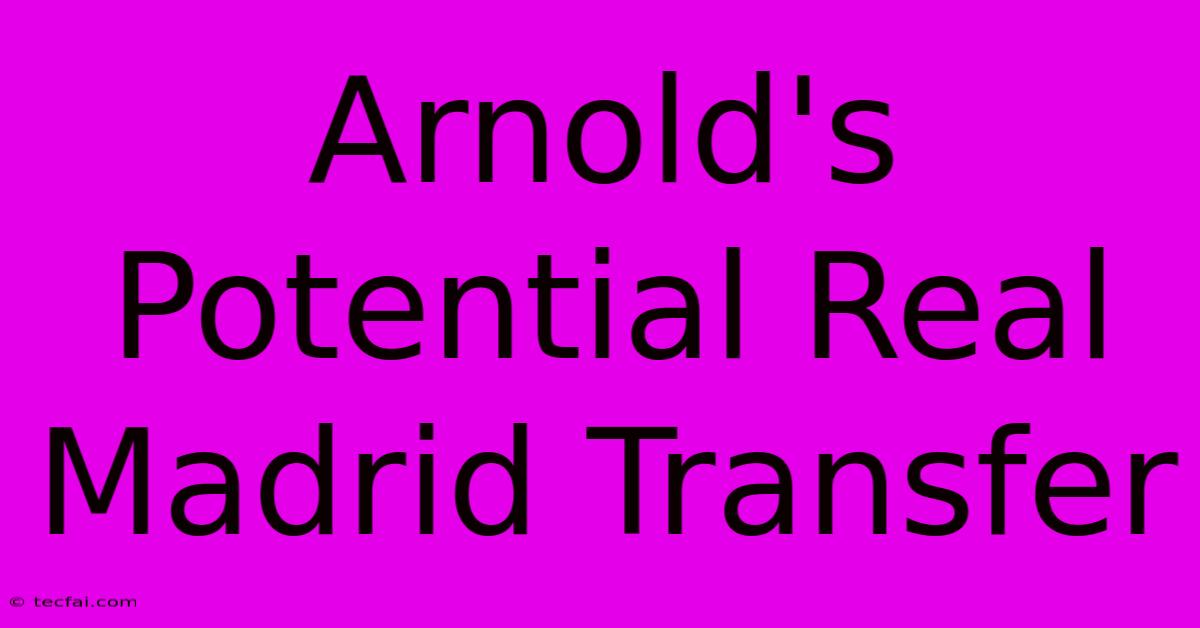 Arnold's Potential Real Madrid Transfer