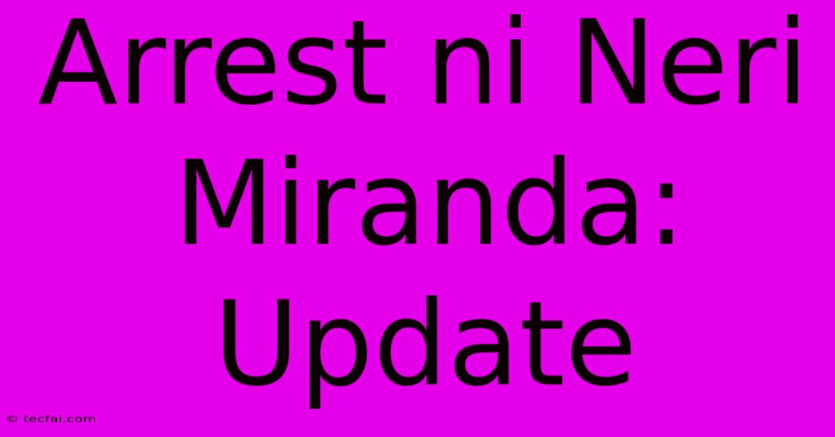 Arrest Ni Neri Miranda: Update