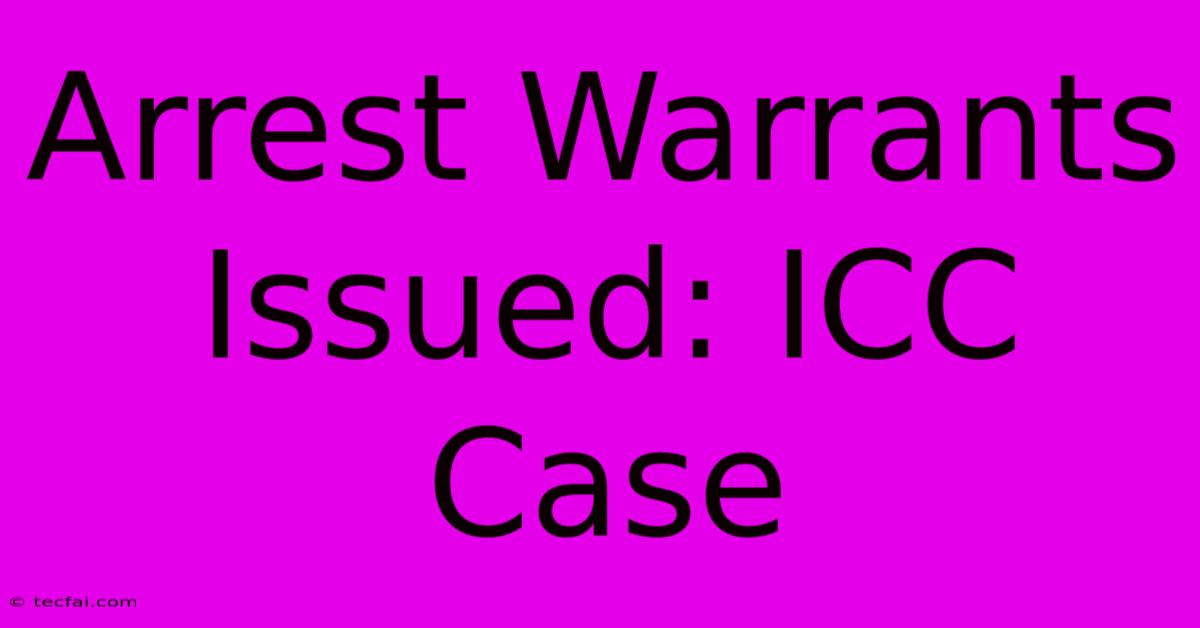 Arrest Warrants Issued: ICC Case