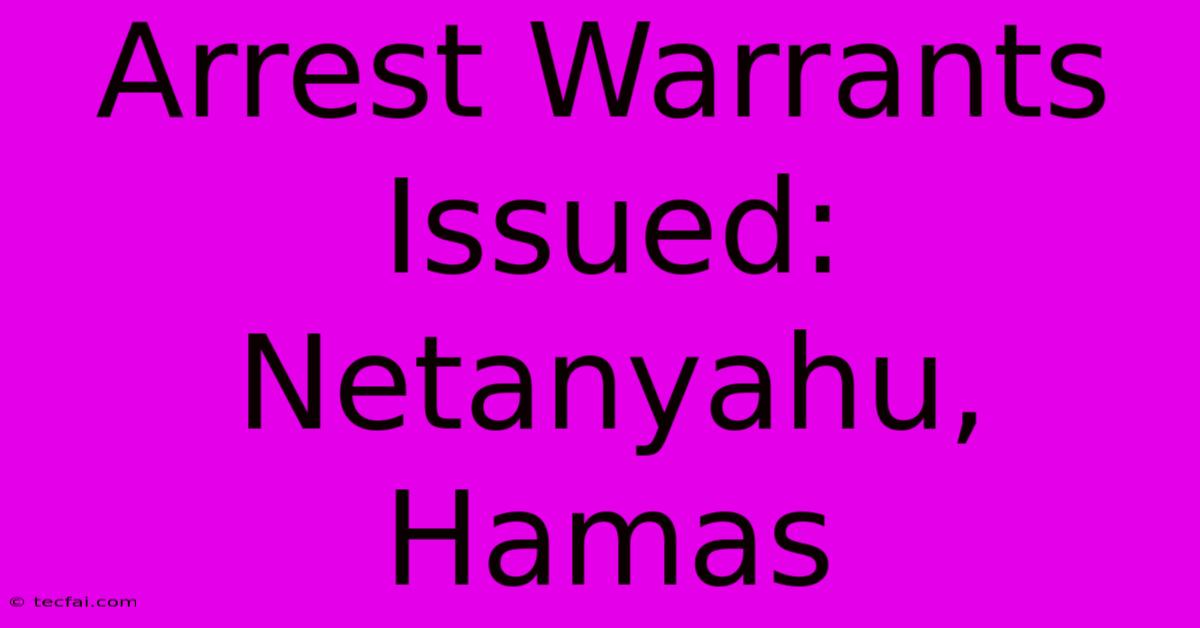 Arrest Warrants Issued: Netanyahu, Hamas