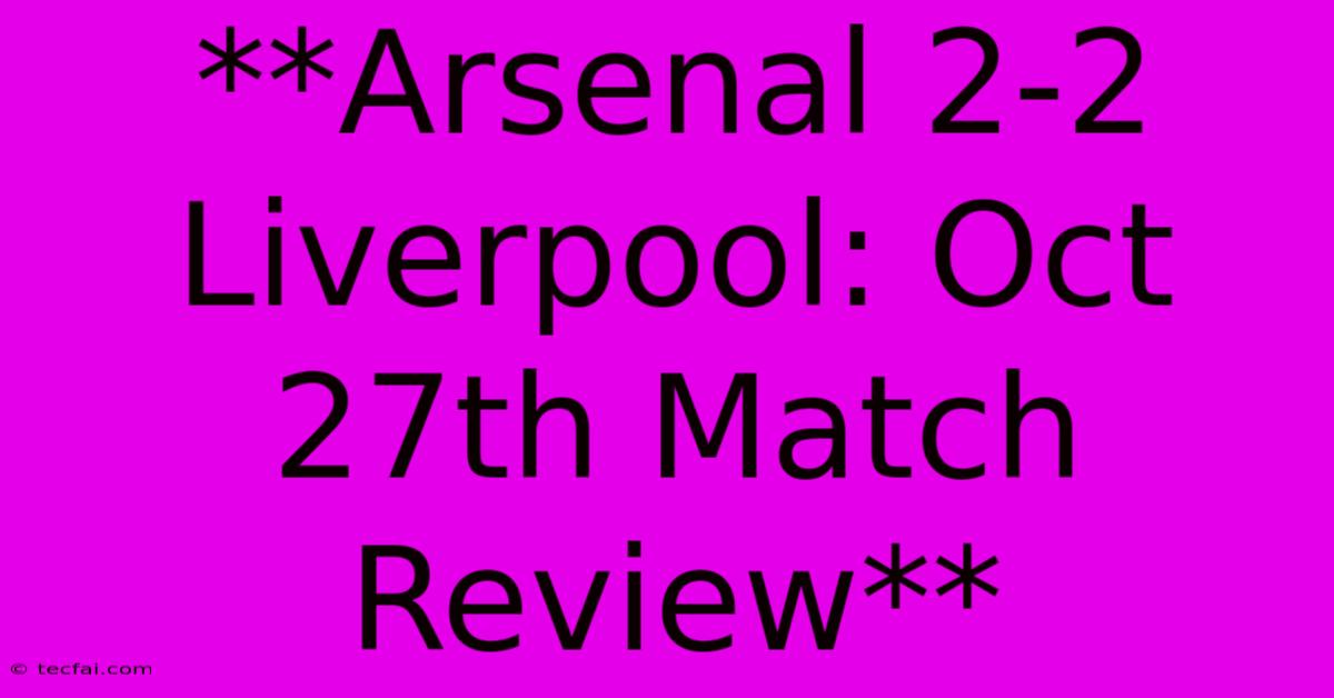 **Arsenal 2-2 Liverpool: Oct 27th Match Review**