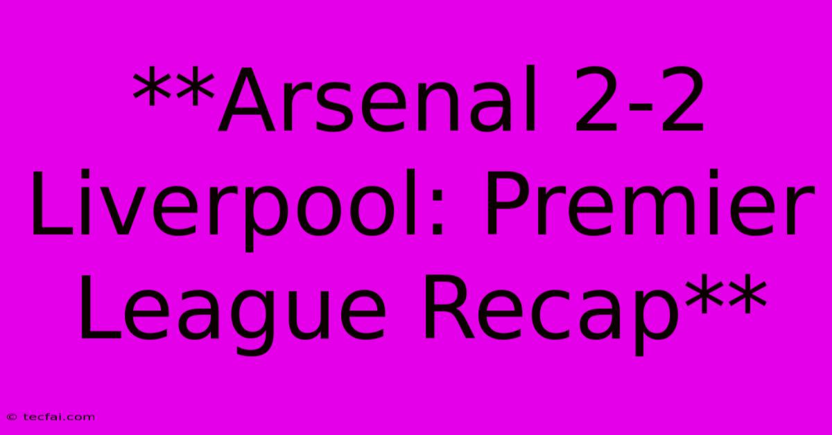 **Arsenal 2-2 Liverpool: Premier League Recap**