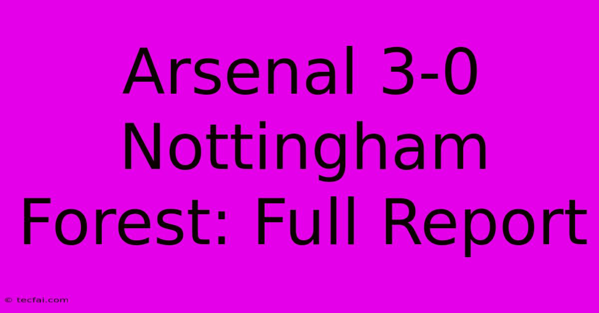 Arsenal 3-0 Nottingham Forest: Full Report