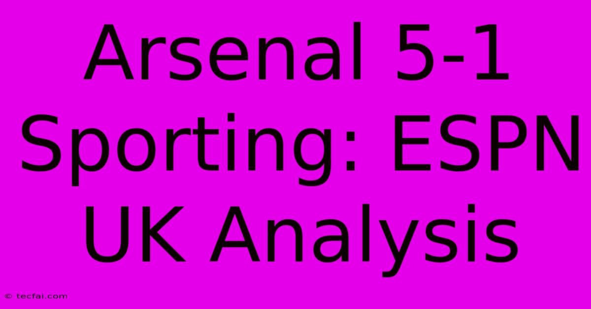 Arsenal 5-1 Sporting: ESPN UK Analysis