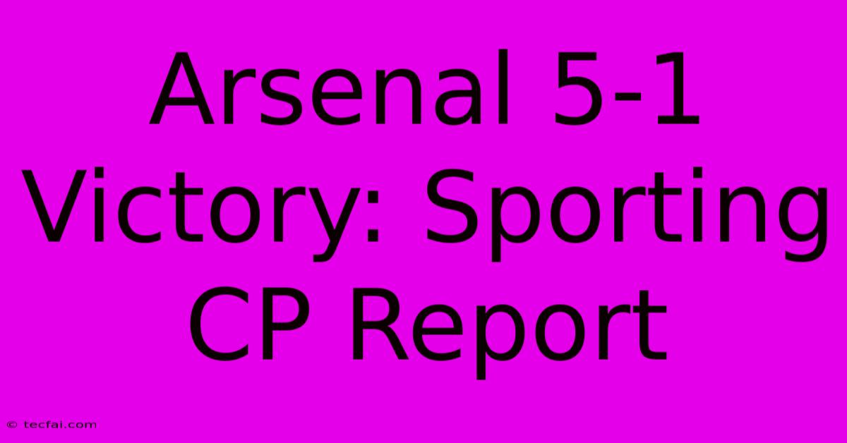 Arsenal 5-1 Victory: Sporting CP Report