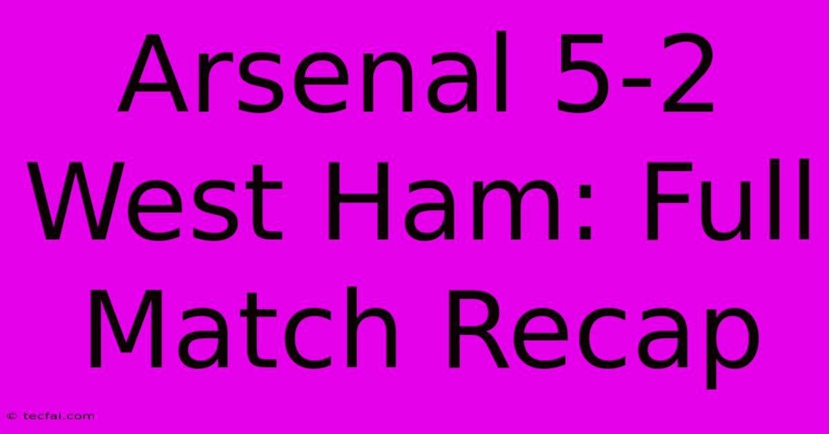 Arsenal 5-2 West Ham: Full Match Recap