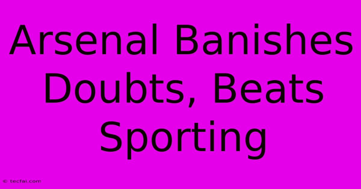 Arsenal Banishes Doubts, Beats Sporting