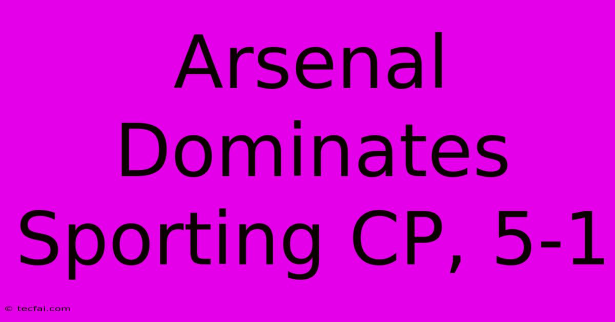 Arsenal Dominates Sporting CP, 5-1