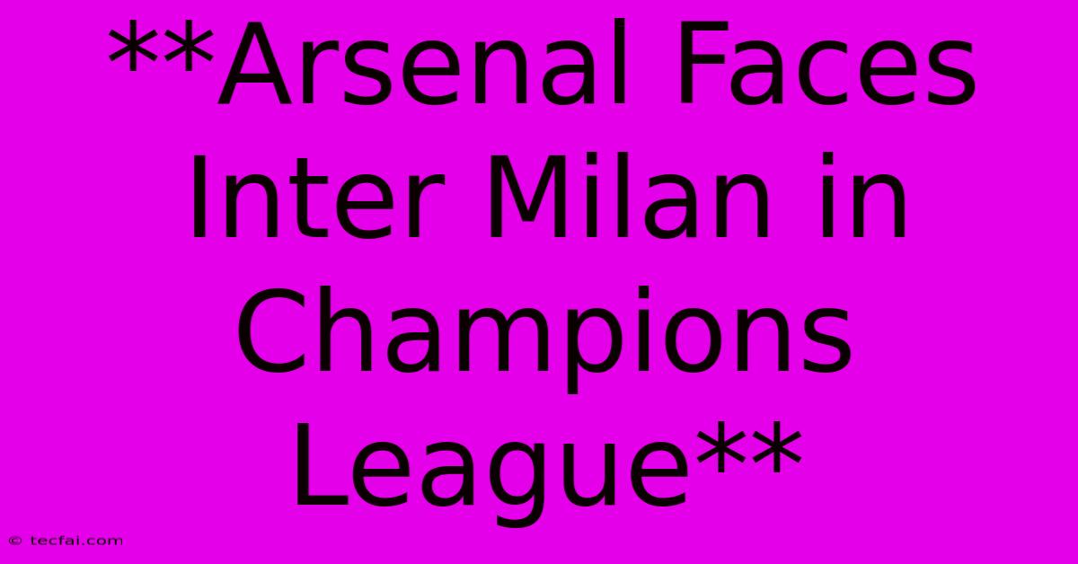 **Arsenal Faces Inter Milan In Champions League**