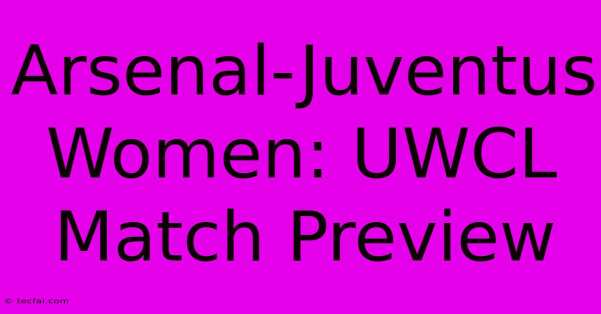 Arsenal-Juventus Women: UWCL Match Preview