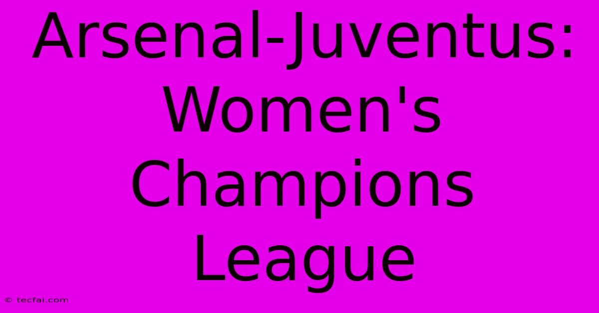 Arsenal-Juventus: Women's Champions League