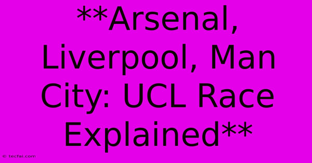 **Arsenal, Liverpool, Man City: UCL Race Explained**