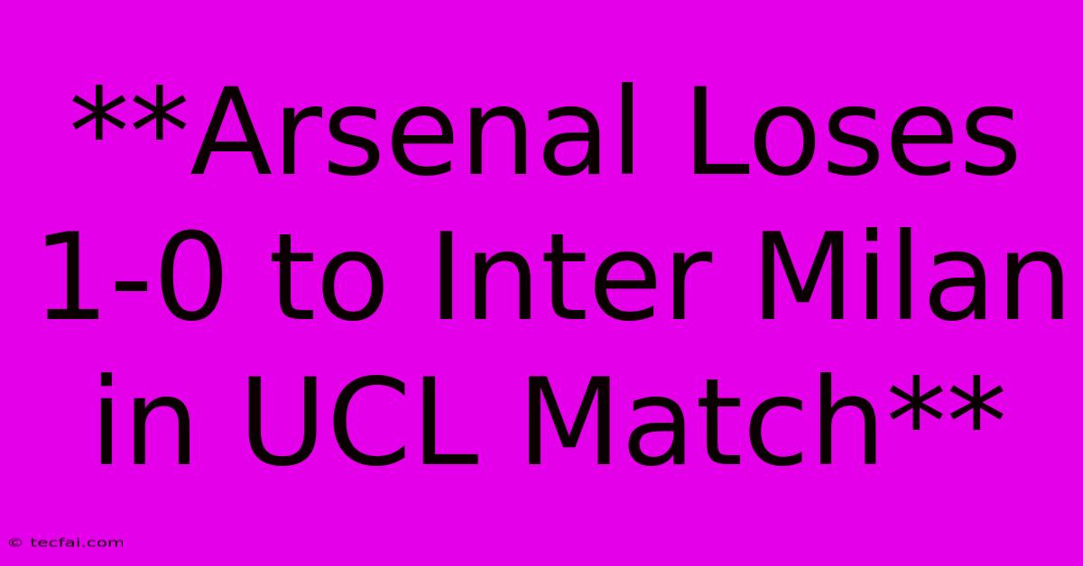 **Arsenal Loses 1-0 To Inter Milan In UCL Match**