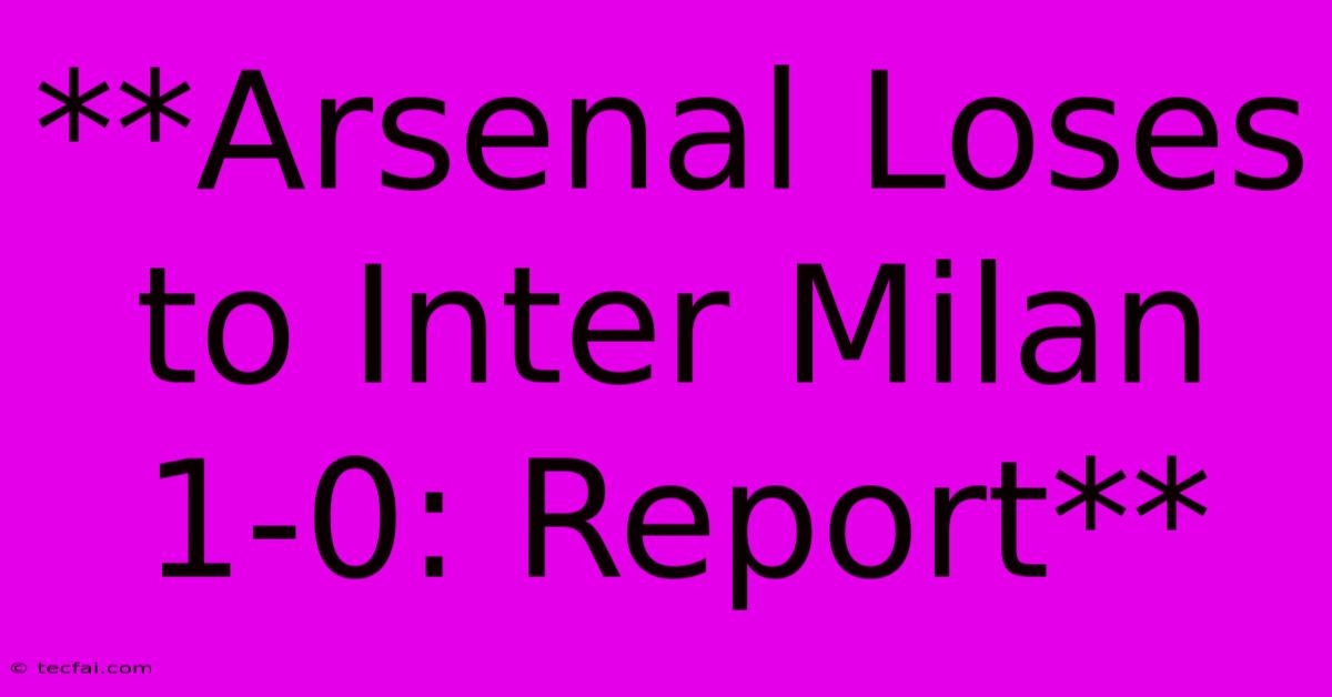 **Arsenal Loses To Inter Milan 1-0: Report**