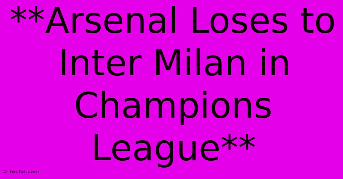 **Arsenal Loses To Inter Milan In Champions League**