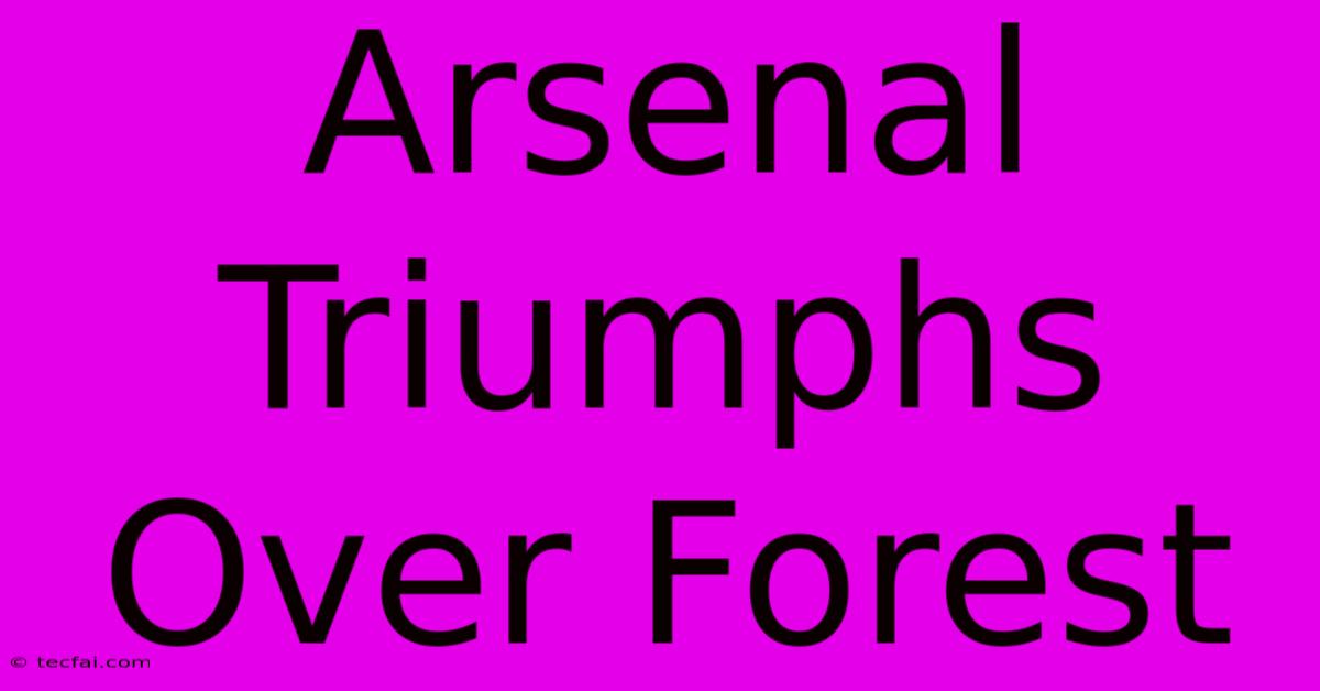 Arsenal Triumphs Over Forest