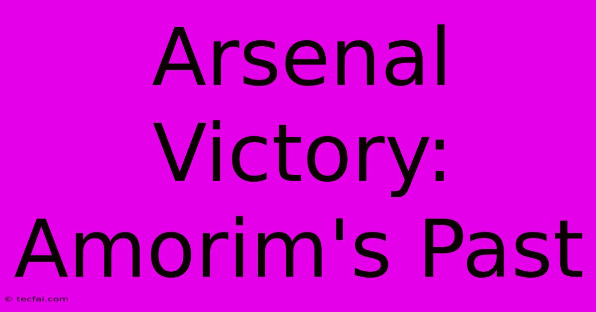 Arsenal Victory: Amorim's Past