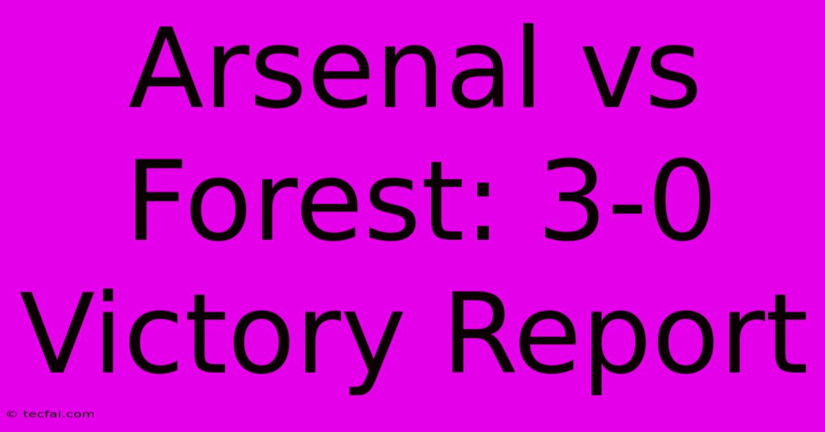 Arsenal Vs Forest: 3-0 Victory Report