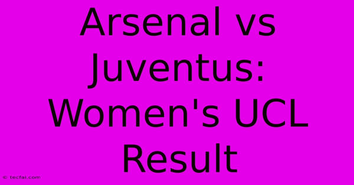 Arsenal Vs Juventus: Women's UCL Result