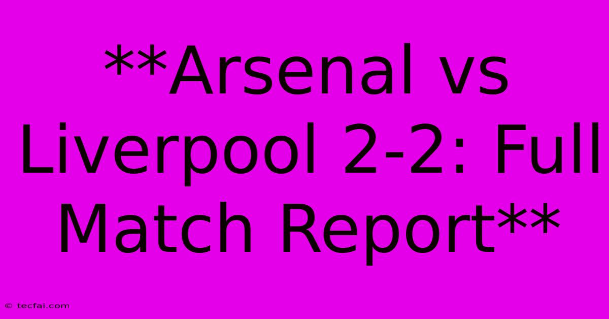 **Arsenal Vs Liverpool 2-2: Full Match Report**