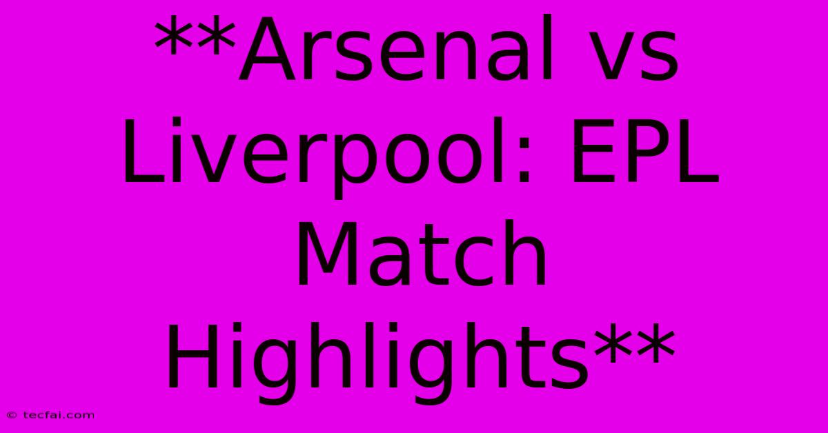 **Arsenal Vs Liverpool: EPL Match Highlights**