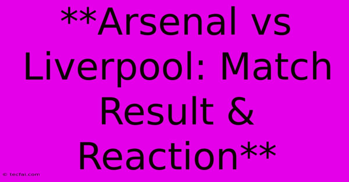 **Arsenal Vs Liverpool: Match Result & Reaction**