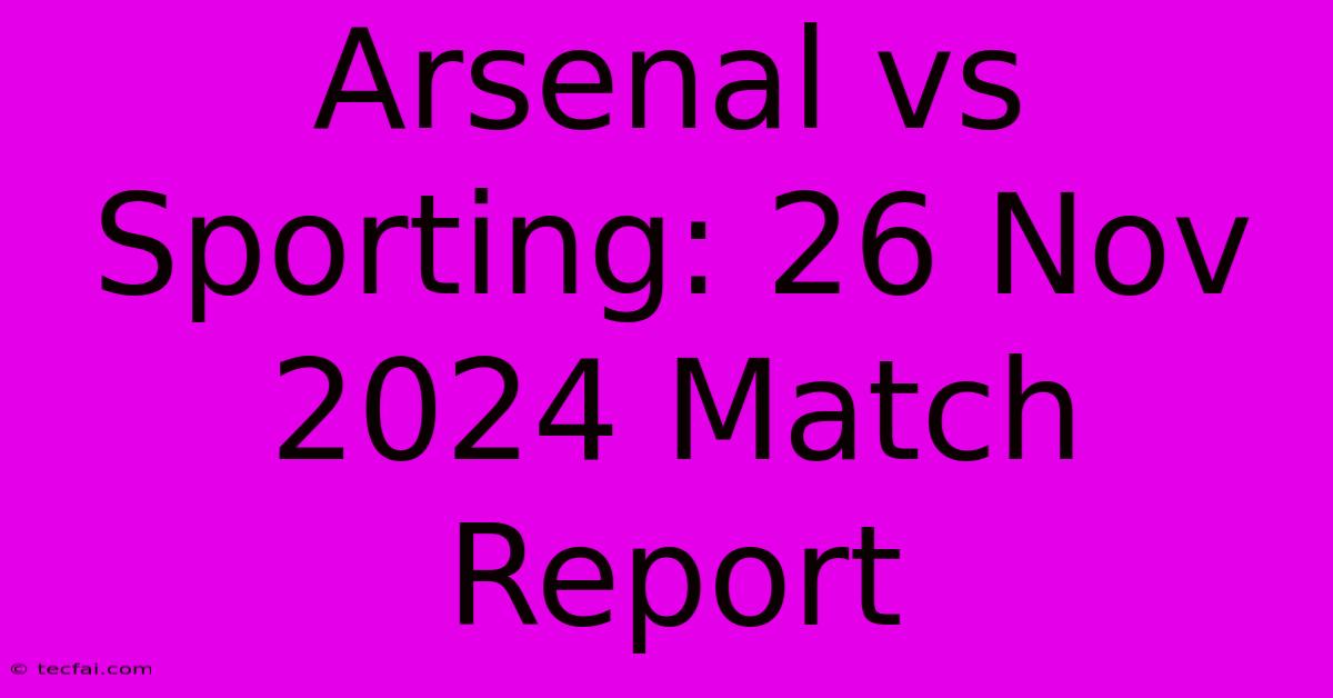 Arsenal Vs Sporting: 26 Nov 2024 Match Report