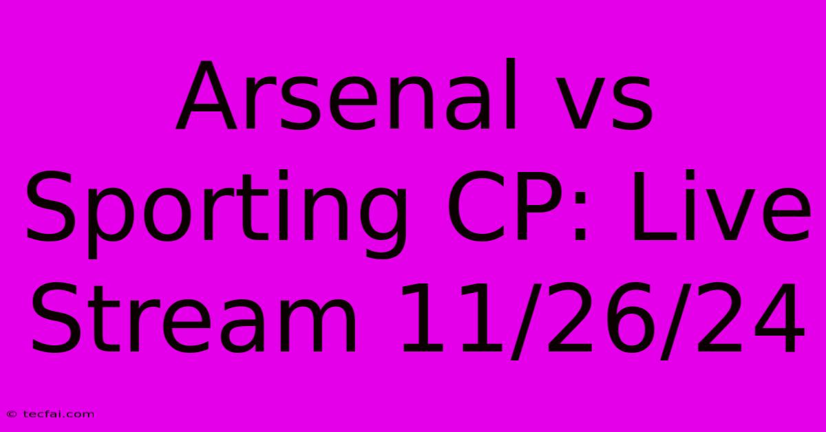 Arsenal Vs Sporting CP: Live Stream 11/26/24