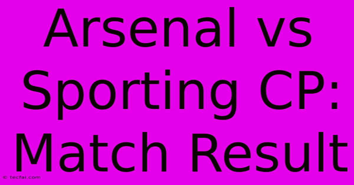 Arsenal Vs Sporting CP: Match Result