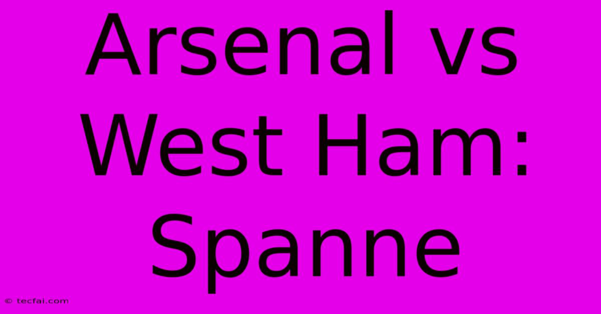 Arsenal Vs West Ham: Spanne