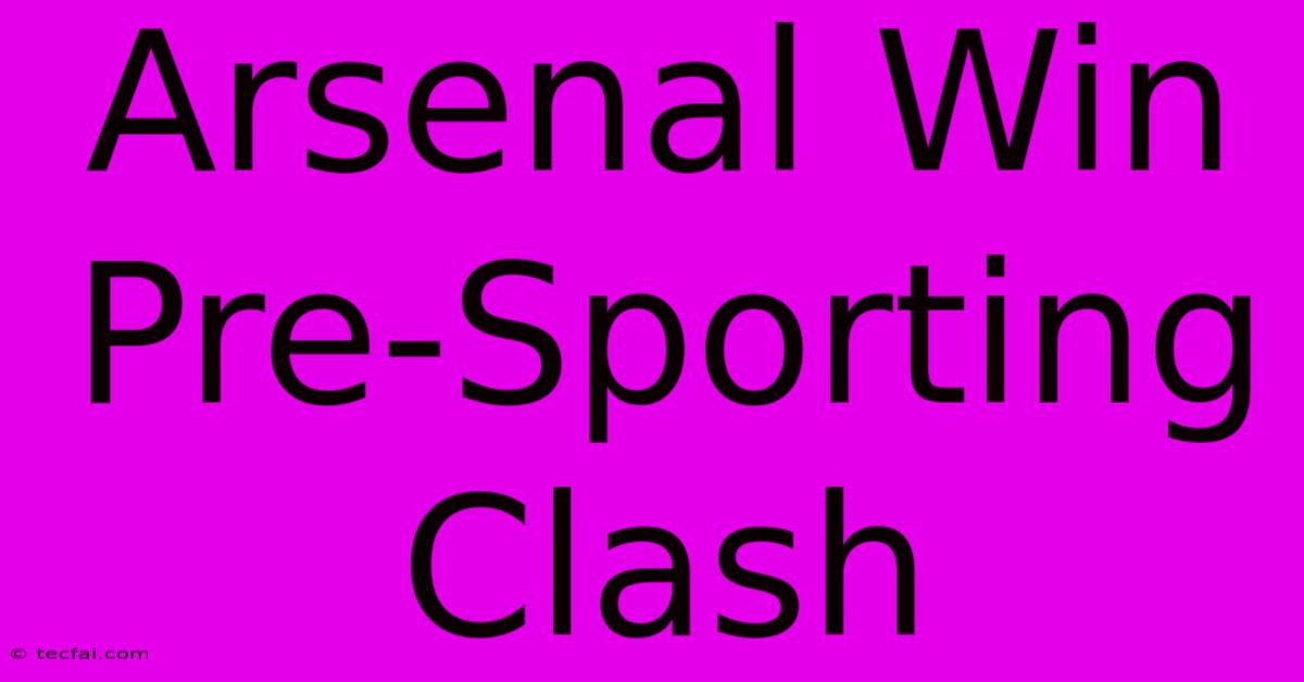 Arsenal Win Pre-Sporting Clash