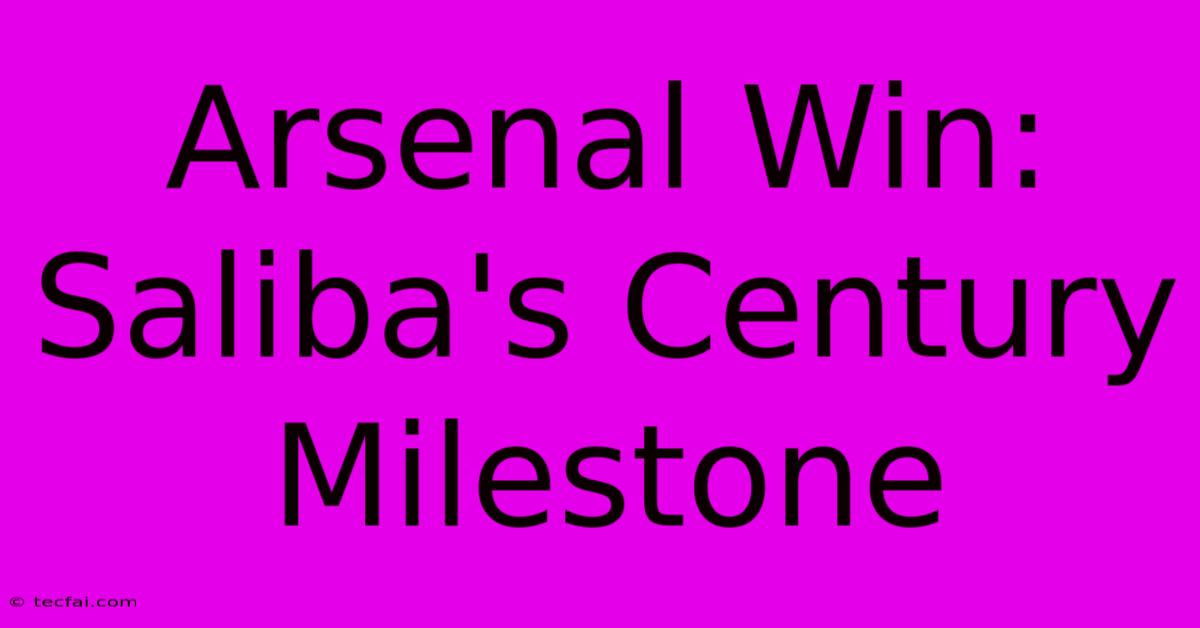 Arsenal Win: Saliba's Century Milestone