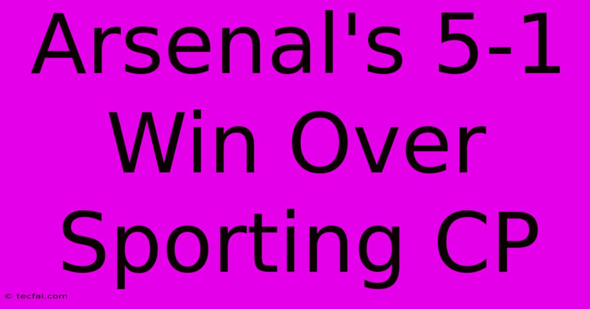 Arsenal's 5-1 Win Over Sporting CP