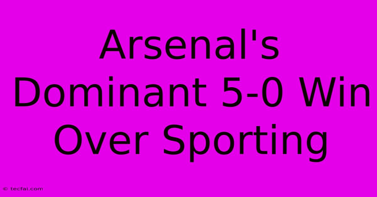 Arsenal's Dominant 5-0 Win Over Sporting