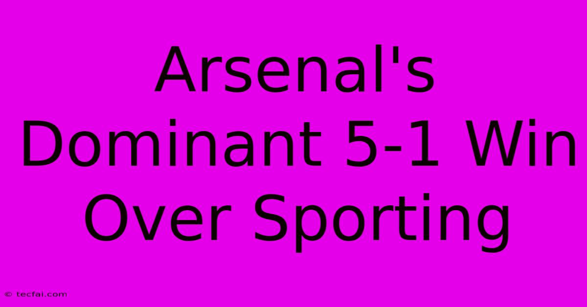 Arsenal's Dominant 5-1 Win Over Sporting