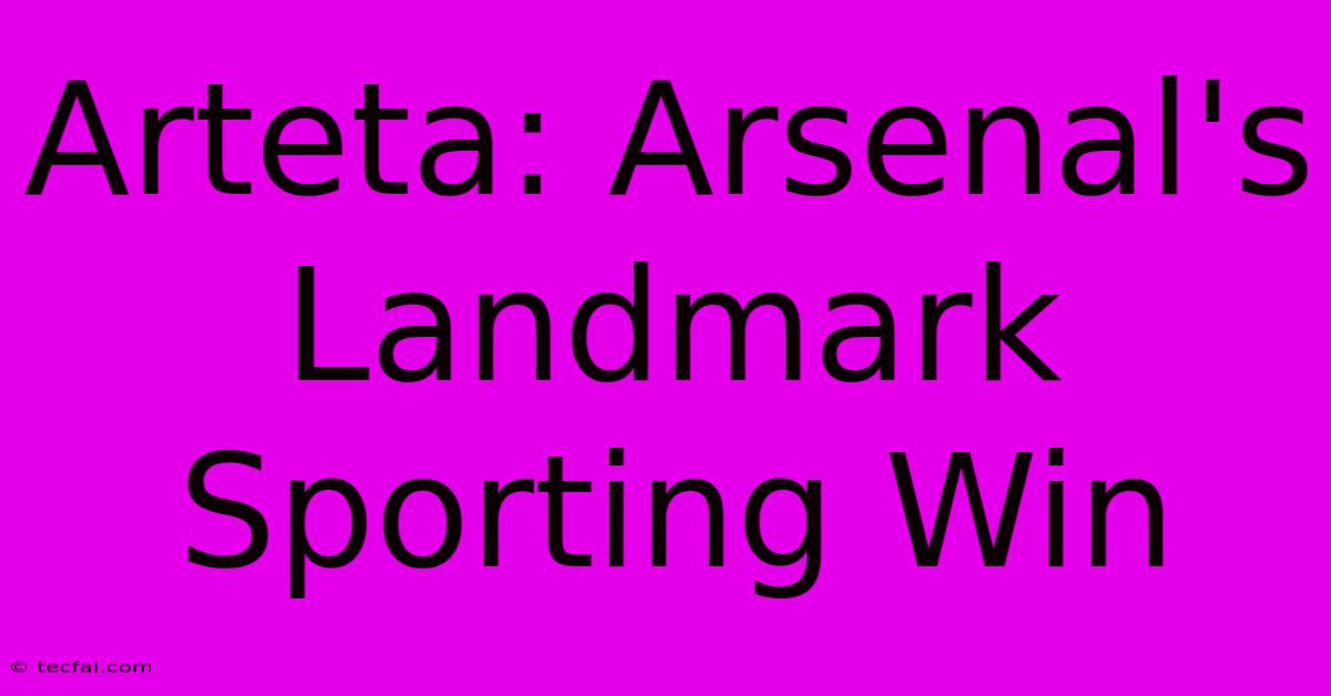 Arteta: Arsenal's Landmark Sporting Win