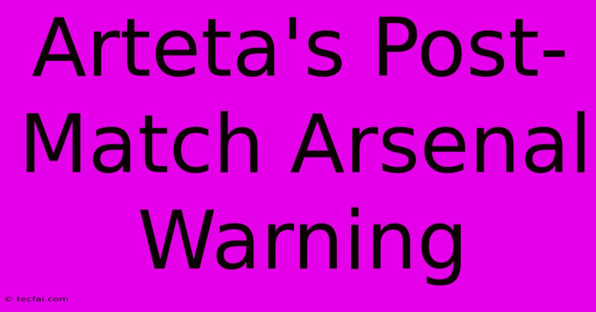 Arteta's Post-Match Arsenal Warning