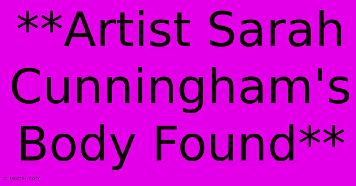 **Artist Sarah Cunningham's Body Found**